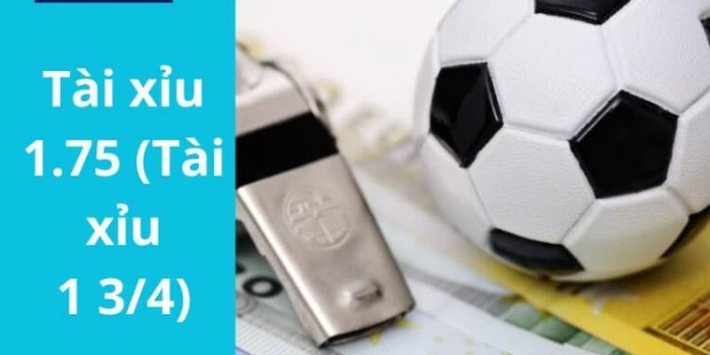 Kèo xỉu 1.75 trái cực xịn