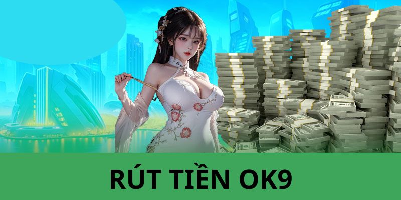 Hướng dẫn rút tiền Ok9